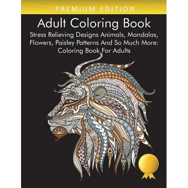 Adult Coloring Book: Stress Relieving Designs Animals, Mandalas, Flowers, Paisley Patterns And So Much More: Coloring Book For Adults