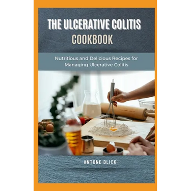 The Ulcerative Colitis Cookbook: Nutritious and Delicious Recipes for Managing Ulcerative Colitis
