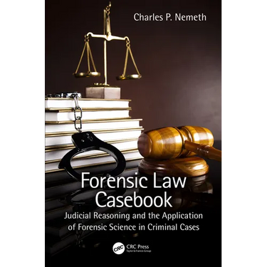 Forensic Law Casebook: Judicial Reasoning and the Application of Forensic Science in Criminal Cases