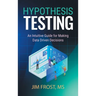 Hypothesis Testing: An Intuitive Guide for Making Data Driven Decisions
