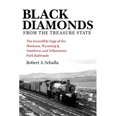 Black Diamonds from the Treasure State: The Incredible Saga of the Montana, Wyoming & Southern, and Yellowstone Park Railroads