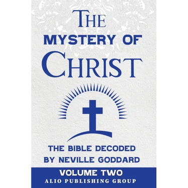 The Mystery of Christ the Bible Decoded by Neville Goddard: Volume Two