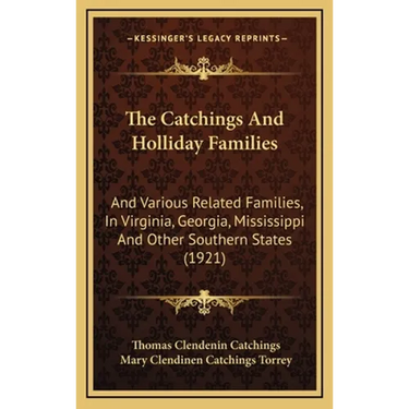 The Catchings And Holliday Families: And Various Related Families, In Virginia, Georgia, Mississippi And Other Southern States (1921)