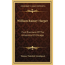 William Rainey Harper: First President Of The University Of Chicago