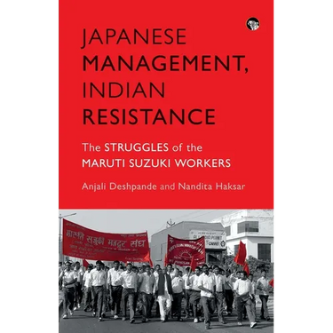 Japanese Management, Indian the Struggles of the Maruti Suzuki Workers