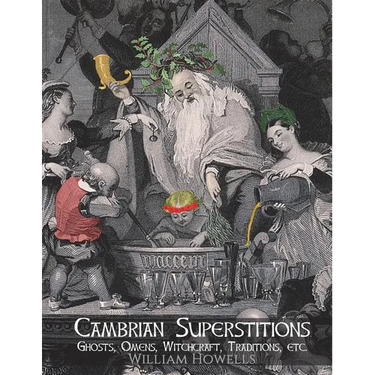 Cambrian Superstitions: Ghosts, Omens, Witchcraft, Traditions, etc.
