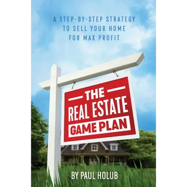 The Real Estate Game Plan: Step-By-Step Strategy to Sell Your Home For Max Profit