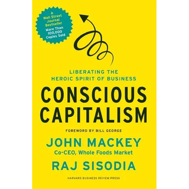 Conscious Capitalism: Liberating the Heroic Spirit of Business
