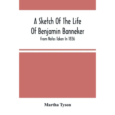 A Sketch Of The Life Of Benjamin Banneker; From Notes Taken In 1836