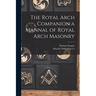 The Royal Arch Companion a Mannal of Royal Arch Masonry