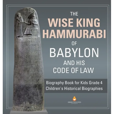 The Wise King Hammurabi of Babylon and His Code of Law Biography Book for Kids Grade 4 Children's Historical Biographies