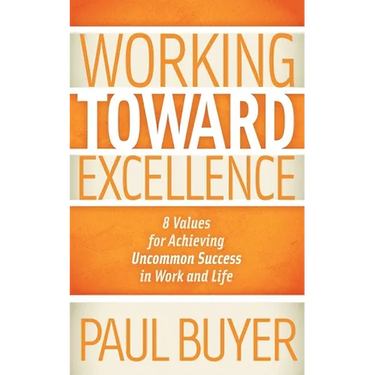 Working Toward Excellence: 8 Values for Achieving Uncommon Success in Work and Life