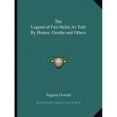 The Legend of Fair Helen As Told By Homer, Goethe and Others