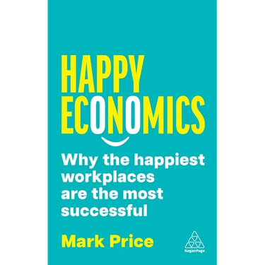 Happy Economics: Why the Happiest Workplaces Are the Most Successful