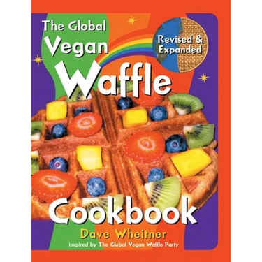The Global Vegan Waffle Cookbook: 106 Dairy-Free, Egg-Free Recipes for Waffles & Toppings, Including Gluten-Free, Easy, Exotic, Sweet, Spicy, & Savory