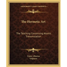 The Hermetic Art: The Teaching Concerning Atomic Transmutation