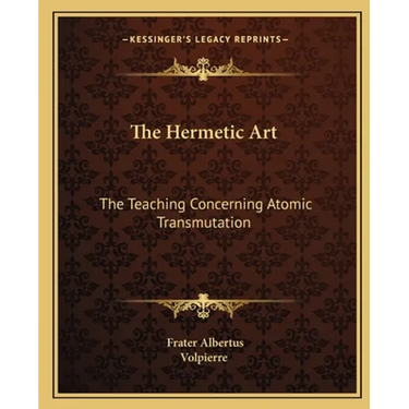 The Hermetic Art: The Teaching Concerning Atomic Transmutation