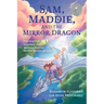 Sam, Maddie, and the Mirror Dragon: Two Inspired Teens and Their Quest to Discover Mother Earth's Secrets