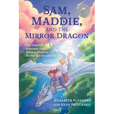 Sam, Maddie, and the Mirror Dragon: Two Inspired Teens and Their Quest to Discover Mother Earth's Secrets
