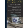 Industrial Arts Design, a Textbook of Practical Methods for Students, Teachers, and Craftsmen