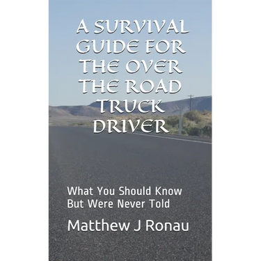 A Survival Guide for Over-the-Road Truck Drivers: What You Should Know But Were Never Told