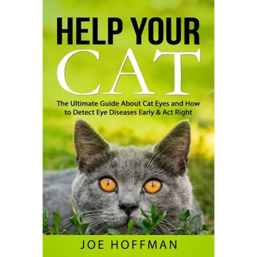 Help Your Cat - The Ultimate Guide About Cat Eyes and How to Detect Eye Diseases Early & Act Right: Learn How to Take Better Care of Your Cat's Eyes