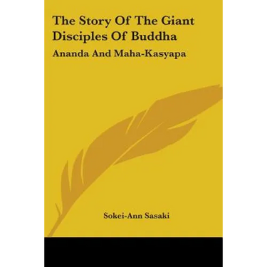 The Story Of The Giant Disciples Of Buddha: Ananda And Maha-Kasyapa