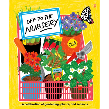 Off to the Nursery: A Celebration of Gardening, Plants and Seasons
