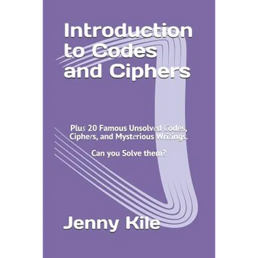 Introduction to Codes and Ciphers: Plus 20 Famous Unsolved Codes, Ciphers, and Mysterious Writings. Can You Solve Them?