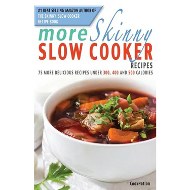 More Skinny Slow Cooker Recipes: 75 More Delicious Recipes Under 300, 400 and 500 Calories