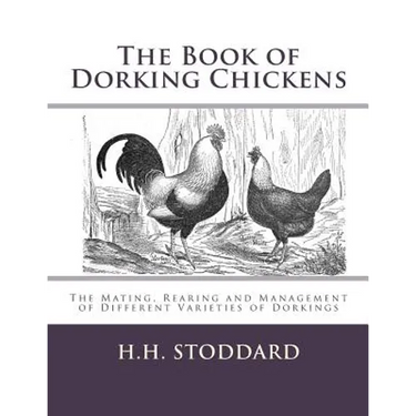 The Book of Dorking Chickens: The Mating, Rearing and Management of Different Varieties of Dorkings