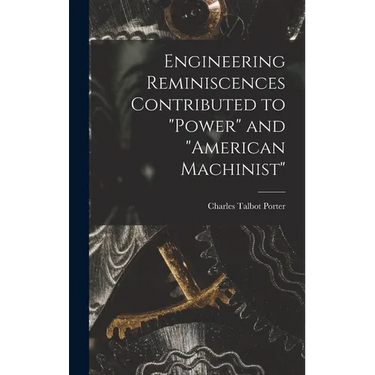Engineering Reminiscences Contributed to "Power" and "American Machinist"