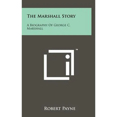 The Marshall Story: A Biography of George C. Marshall
