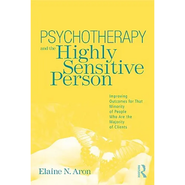 Psychotherapy and the Highly Sensitive Person: Improving Outcomes for That Minority of People Who Are the Majority of Clients