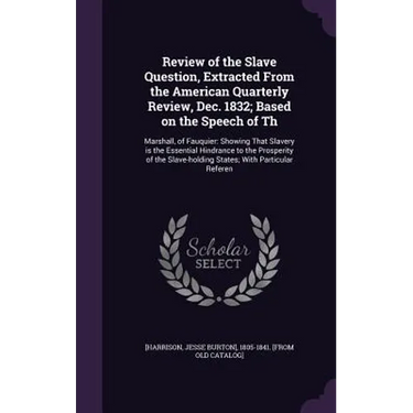 Review of the Slave Question, Extracted From the American Quarterly Review, Dec. 1832; Based on the Speech of Th: Marshall, of Fauquier: Showing That