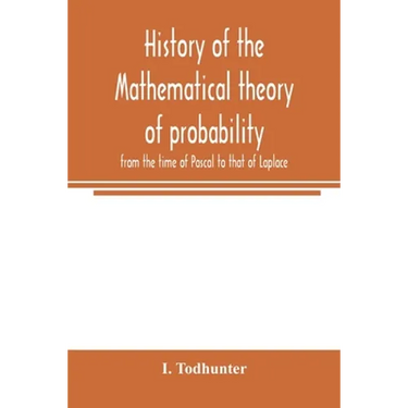 History of the mathematical theory of probability from the time of Pascal to that of Laplace