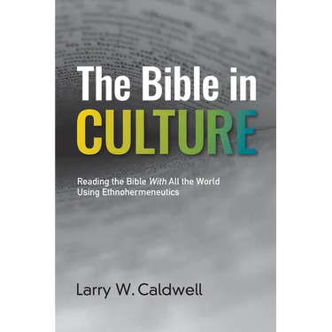 The Bible in Culture: Reading the Bible with All the World Using Ethnohermeneutics