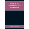Notes on the settlement and Indian wars of the western parts of Virginia and Pennsylvania, from 1763 to 1783, inclusive: together with a view of the s