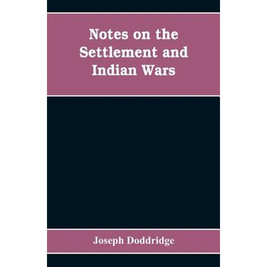 Notes on the settlement and Indian wars of the western parts of Virginia and Pennsylvania, from 1763 to 1783, inclusive: together with a view of the s