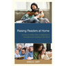 Raising Readers at Home: An Easy-to-Follow Plan to Implement a Foundation for Reading in the Home