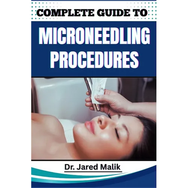 Complete Guide to Microneedling Procedures: Master The Art Of Skin Rejuvenation: Expert Techniques, Benefits, And Safety Protocols For Achieving Glowi