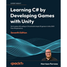 Learning C# by Developing Games with Unity - Seventh Edition: Get to grips with coding in C# and build simple 3D games in Unity 2023 from the ground u