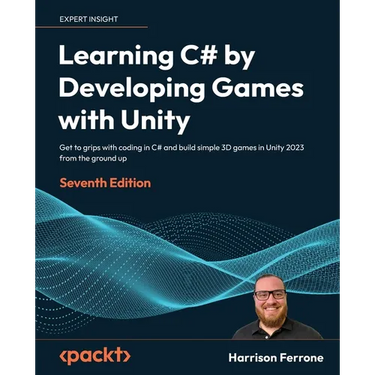 Learning C# by Developing Games with Unity - Seventh Edition: Get to grips with coding in C# and build simple 3D games in Unity 2023 from the ground u