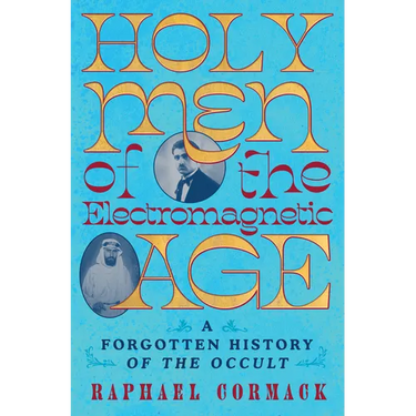 Holy Men of the Electromagnetic Age: A Forgotten History of the Occult