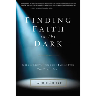 The Finding Faith in the Dark: When the Story of Your Life Takes a Turn You Didn't Plan
