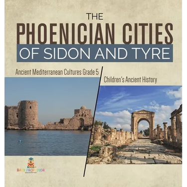 The Phoenician Cities of Sidon and Tyre Ancient Mediterranean Cultures Grade 5 Children's Ancient History