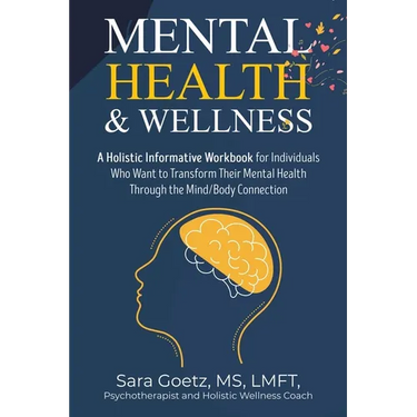 Mental Health & Wellness: A Holistic Informative Workbook for Individuals Who Want to Transform Their Mental Health Through the Mind/Body Connection
