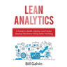 Lean Analytics: A Guide to Build a Better and Faster Startup Business Using Data Tracking