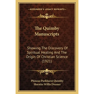 The Quimby Manuscripts: Showing The Discovery Of Spiritual Healing And The Origin Of Christian Science (1921)
