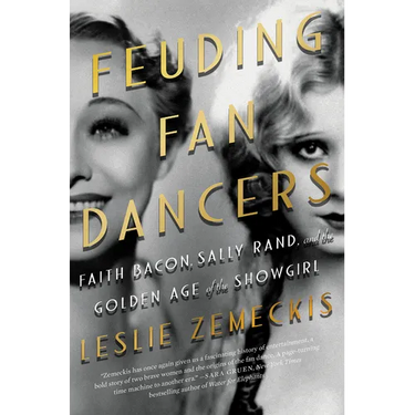 Feuding Fan Dancers: Faith Bacon, Sally Rand, and the Golden Age of the Showgirl